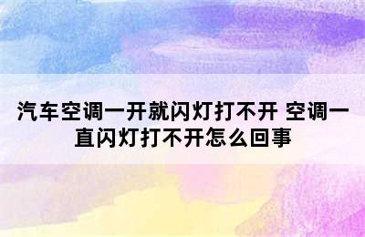 汽车空调一开就闪灯打不开 空调一直闪灯打不开怎么回事